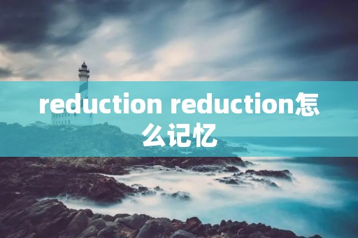 reduction reduction怎么记忆