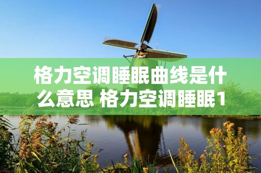 格力空调睡眠曲线是什么意思 格力空调睡眠1什么意思