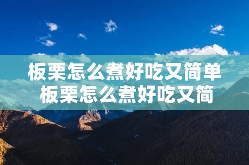板栗怎么煮好吃又简单 板栗怎么煮好吃又简单的做法