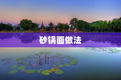 砂锅面做法：香气四溢的美味佳肴