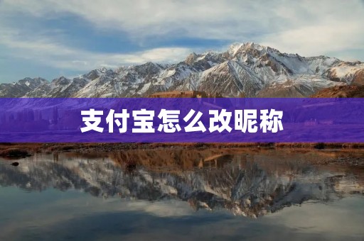 支付宝怎么改昵称:详细教程及注意事项
