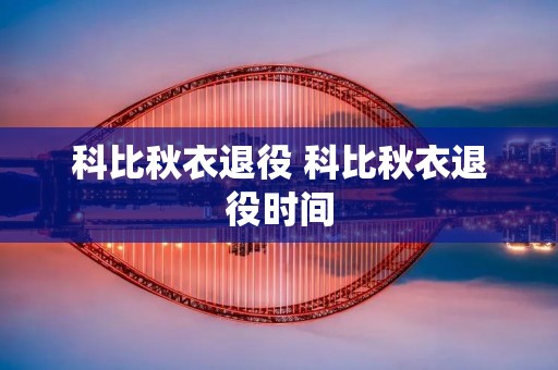 科比秋衣退役 科比秋衣退役时间