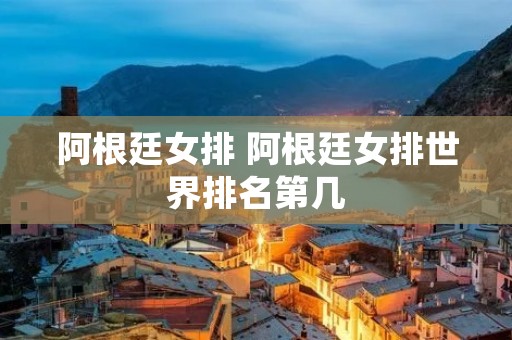 阿根廷女排 阿根廷女排世界排名第几