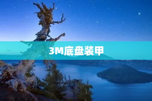 3M底盘装甲:为你的爱车提供全方位防护 3M底盘装甲:为你的爱车提供全方位防护