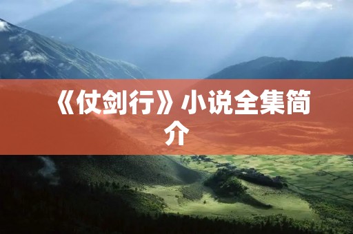 《仗剑行》小说全集简介
