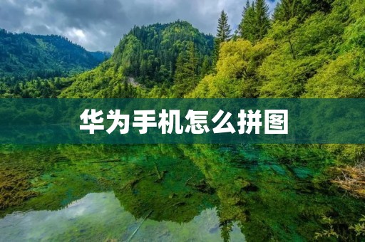 华为手机怎么拼图：详细教程及技巧分享