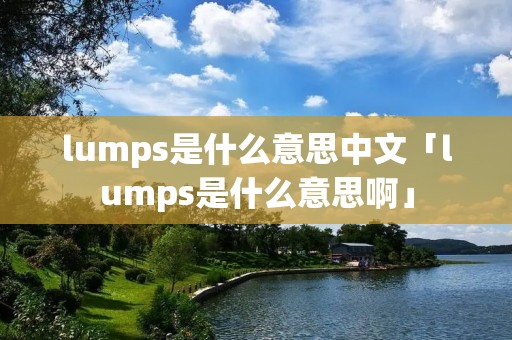 lumps是什么意思中文「lumps是什么意思啊」