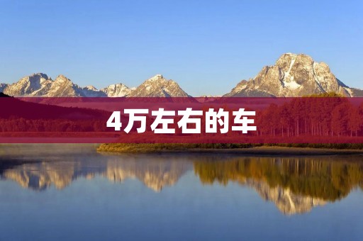 4万左右的车：性价比高的选择