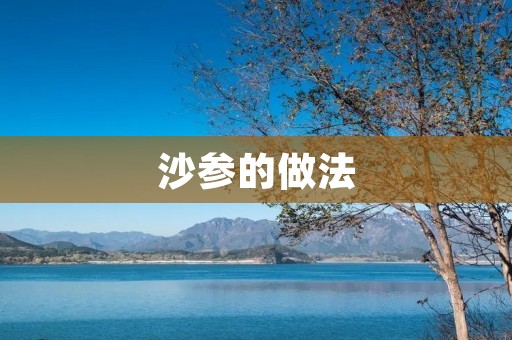 沙参的做法：美味养生的佳品