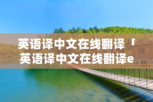 英语译中文在线翻译「英语译中文在线翻译ending」 英语译中文在线翻译「英语译中文在线翻译ending」