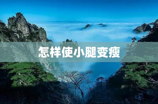 怎样使小腿变瘦：有效方法大揭秘