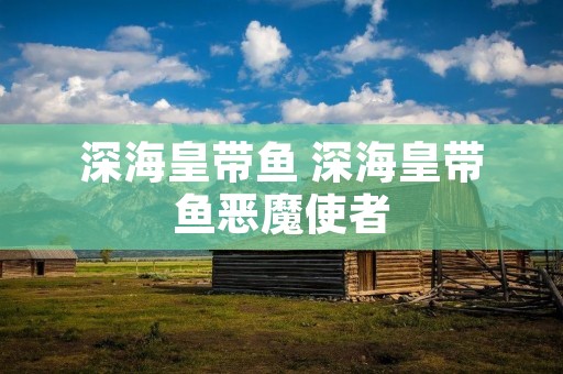 深海皇带鱼 深海皇带鱼恶魔使者