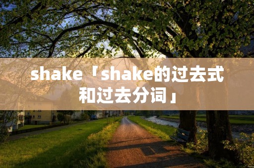shake「shake的过去式和过去分词」