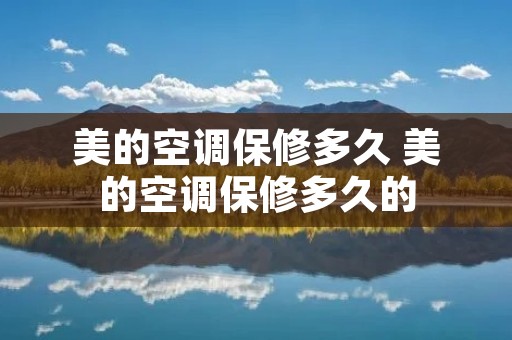 美的空调保修多久 美的空调保修多久的