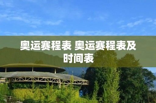 奥运赛程表 奥运赛程表及时间表 奥运赛程表 奥运赛程表及时间表