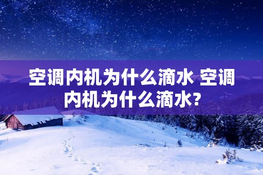 空调内机为什么滴水 空调内机为什么滴水?