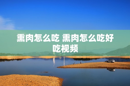 熏肉怎么吃 熏肉怎么吃好吃视频