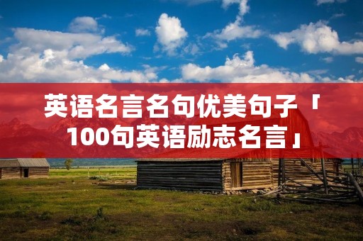 英语名言名句优美句子「100句英语励志名言」