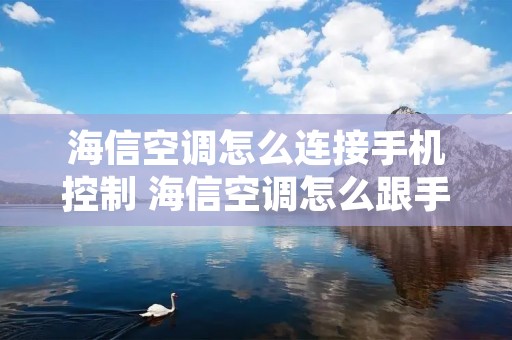 海信空调怎么连接手机控制 海信空调怎么跟手机连接 海信空调怎么连接手机控制 海信空调怎么跟手机连接
