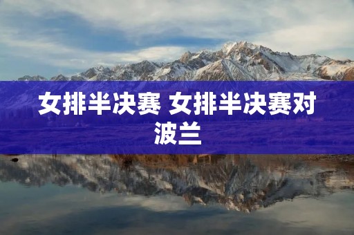 女排半决赛 女排半决赛对波兰
