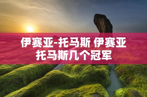 伊赛亚-托马斯 伊赛亚托马斯几个冠军