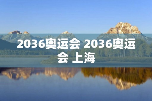 2036奥运会 2036奥运会 上海