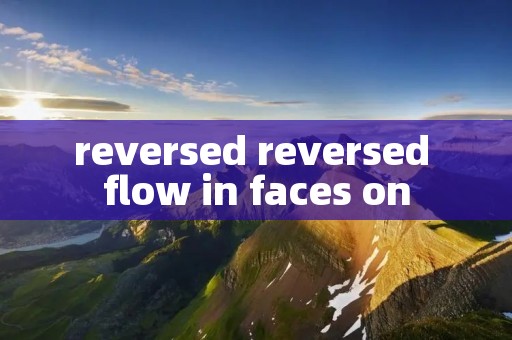 reversed reversed flow in faces on