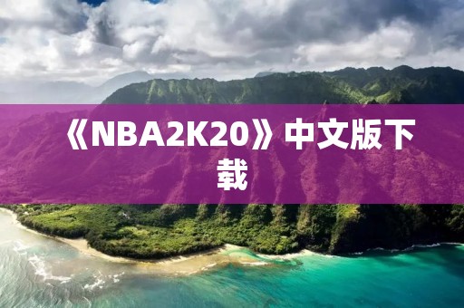 《NBA2K20》中文版下载:让你身临其境的篮球盛宴 《NBA2K20》中文版下载:让你身临其境的篮球盛宴