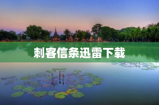 刺客信条迅雷下载:重温经典游戏,畅享顶级游戏体验 刺客信条迅雷下载:重温经典游戏,畅享顶级游戏体验