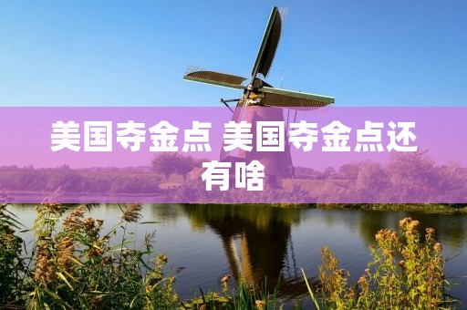 美国夺金点 美国夺金点还有啥