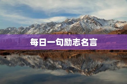 每日一句励志名言:激励你成为更好的自己