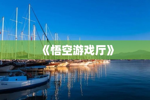 《悟空游戏厅》：让你感受不一样的游戏世界