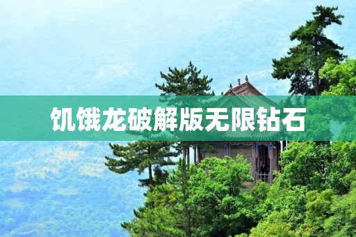 饥饿龙破解版无限钻石：畅享无尽的游戏乐趣