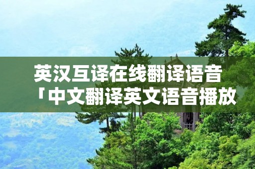 英汉互译在线翻译语音「中文翻译英文语音播放」