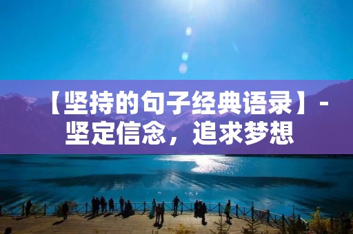 【坚持的句子经典语录】- 坚定信念,追求梦想