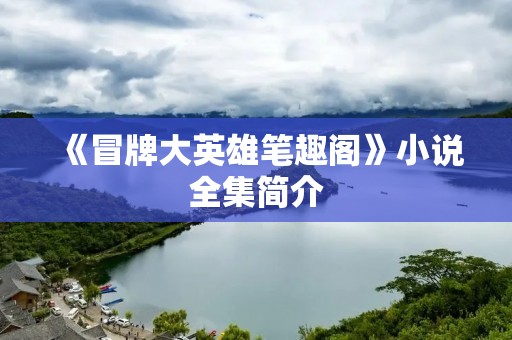 《冒牌大英雄笔趣阁》小说全集简介