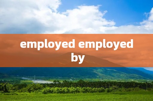 employed employed by