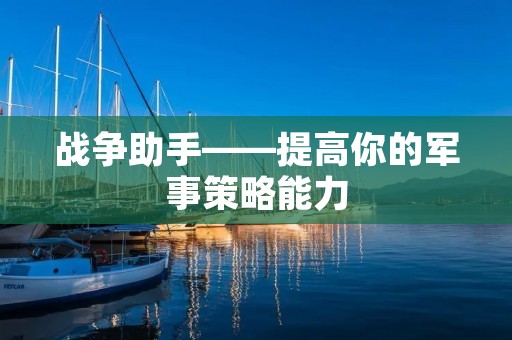 战争助手——提高你的军事策略能力