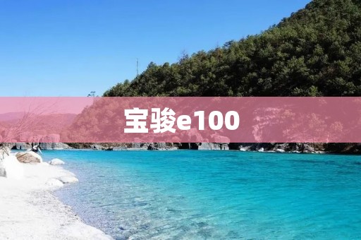 宝骏e100：开启绿色出行新时代