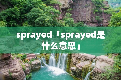sprayed「sprayed是什么意思」