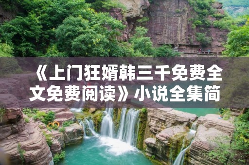 《上门狂婿韩三千免费全文免费阅读》小说全集简介