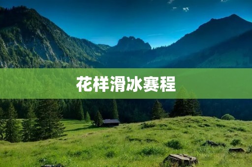 花样滑冰赛程：精彩纷呈的冰上盛宴