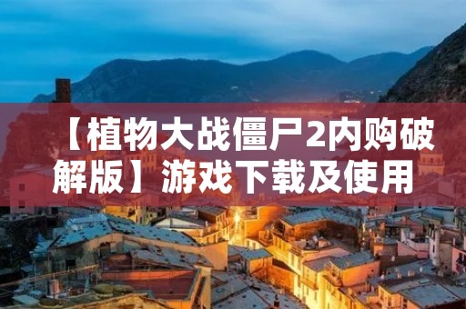 【植物大战僵尸2内购破解版】游戏下载及使用教程，让你畅玩游戏无限制！