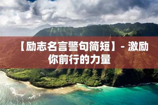 【励志名言警句简短】- 激励你前行的力量