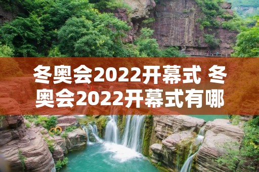 冬奥会2022开幕式 冬奥会2022开幕式有哪些中国元素 冬奥会2022开幕式 冬奥会2022开幕式有哪些中国元素