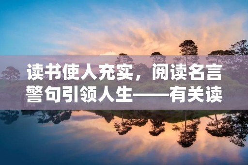 读书使人充实，阅读名言警句引领人生——有关读书的名言警句