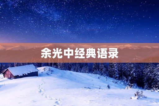 余光中经典语录:感悟人生的智慧与真谛