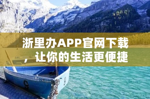 浙里办APP官网下载，让你的生活更便捷