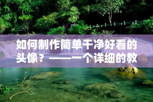 如何制作简单干净好看的头像?——一个详细的教程
