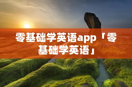 零基础学英语app「零基础学英语」